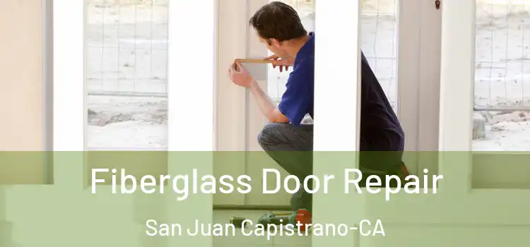 Fiberglass Door Repair San Juan Capistrano-CA